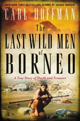 Die letzten wilden Männer von Borneo: Eine wahre Geschichte von Tod und Reichtum - The Last Wild Men of Borneo: A True Story of Death and Treasure