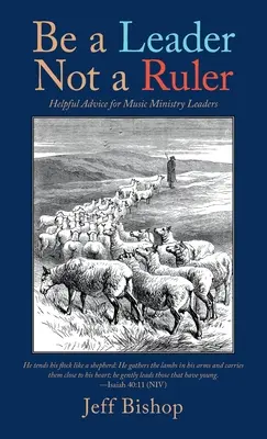 Sei ein Leiter, kein Herrscher: Hilfreiche Ratschläge für Leiter von Musikgruppen - Be a Leader Not a Ruler: Helpful Advice for Music Ministry Leaders