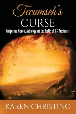 Tecumsehs Fluch: Eingeborenenweisheit, Astrologie und der Tod von U.S.-Präsidenten - Tecumseh's Curse: Indigenous Wisdom, Astrology and the Deaths of U.S. Presidents