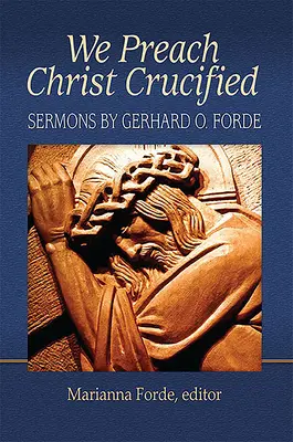 Wir predigen Christus, den Gekreuzigten: Predigten von Gerhard O. Forde - We Preach Christ Crucified: Sermons by Gerhard O. Forde