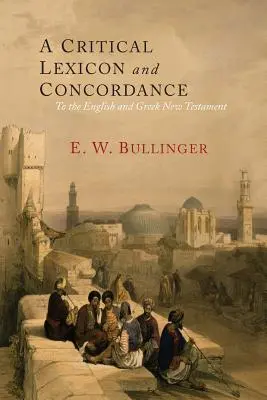 Ein kritisches Lexikon und eine Konkordanz zum englischen und griechischen Neuen Testament: Together with an Index of Greek Words - A Critical Lexicon and Concordance to the English and Greek New Testament: Together with an Index of Greek Words