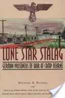 Lone Star Stalag: Deutsche Kriegsgefangene im Camp Hearne - Lone Star Stalag: German Prisoners of War at Camp Hearne