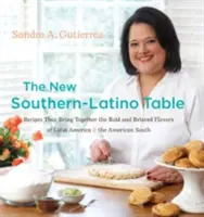 Der neue Südstaaten-Latino-Tisch: Rezepte, die die kühnen und beliebten Geschmacksrichtungen Lateinamerikas und des amerikanischen Südens zusammenbringen - The New Southern-Latino Table: Recipes That Bring Together the Bold and Beloved Flavors of Latin America & the American South