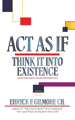 Handle als ob: Denke es in die Existenz: Deine Gedanken erschaffen deine Realität - Act as If: Think It into Existence: Your Thoughts Create Your Reality