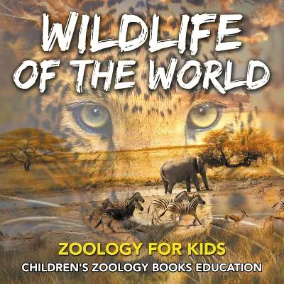 Die Tierwelt der Welt: Zoologie für Kinder - Zoologische Kinderbücher Bildung - Wildlife of the World: Zoology for Kids - Children's Zoology Books Education