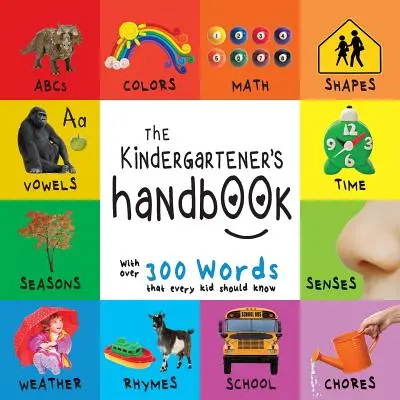 Das Handbuch für Kindergartenkinder: ABC, Vokale, Mathematik, Formen, Farben, Zeit, Sinne, Reime, Wissenschaft und Hausarbeiten, mit 300 Wörtern, die jedes Kind kennen sollte - The Kindergartener's Handbook: ABC's, Vowels, Math, Shapes, Colors, Time, Senses, Rhymes, Science, and Chores, with 300 Words that every Kid should K