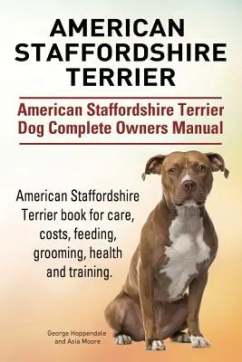 American Staffordshire Terrier. American Staffordshire Terrier Hund Vollständiges Handbuch für Besitzer. American Staffordshire Terrier Buch für Pflege, Kosten, Fütterung - American Staffordshire Terrier. American Staffordshire Terrier Dog Complete Owners Manual. American Staffordshire Terrier book for care, costs, feedin
