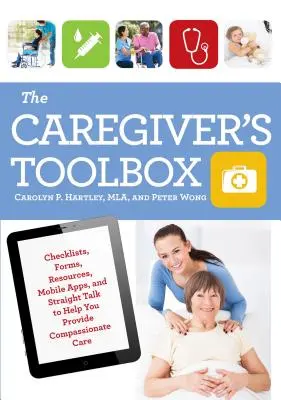 Der Werkzeugkasten für Betreuer: Checklisten, Formulare, Ressourcen, mobile Apps und klare Ansagen für eine einfühlsame Pflege - The Caregiver's Toolbox: Checklists, Forms, Resources, Mobile Apps, and Straight Talk to Help You Provide Compassionate Care