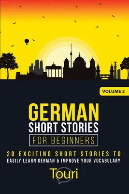 Deutsche Kurzgeschichten für Anfänger: 20 spannende Kurzgeschichten, um Deutsch zu lernen und Ihren Wortschatz zu erweitern - German Short Stories for Beginners: 20 Exciting Short Stories to Easily Learn German & Improve Your Vocabulary