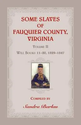 Einige Sklaven von Fauquier County, Virginia, Band II: Testamentsbücher 11-20, 1829-1847 - Some Slaves of Fauquier County, Virginia, Volume II: Will Books 11-20, 1829-1847