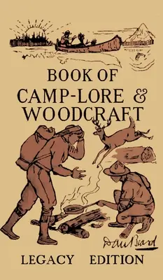 Das Buch von Camp-Lore und Holzkunst - Legacy Edition: Dan Beard's Classic Manual On Making The Most Out Of Camp Life In The Woods And Wilds - The Book Of Camp-Lore And Woodcraft - Legacy Edition: Dan Beard's Classic Manual On Making The Most Out Of Camp Life In The Woods And Wilds