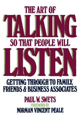 Die Kunst, so zu reden, dass man zuhört: Wie man bei Familie, Freunden und Geschäftspartnern ankommt - The Art of Talking So That People Will Listen: Getting Through to Family, Friends & Business Associates