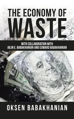 Die Ökonomie der Verschwendung: Unter Mitarbeit von Ailin E. Babakhanian und Edward Babakhanian - The Economy of Waste: With Collaboration with Ailin E. Babakhanian and Edward Babakhanian