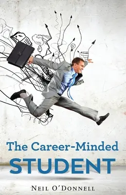 Der karrierebewusste Student: Wie Sie im Unterricht brillieren und einen Job finden - The Career-Minded Student: How To Excel In Classes And Land A Job