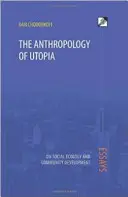 Die Anthropologie der Utopie: Essays über soziale Ökologie und Gemeinschaftsentwicklung - The Anthropology of Utopia: Essays on Social Ecology and Community Development