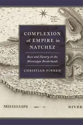 Das Antlitz des Imperiums in Natchez: Ethnie und Sklaverei in den Grenzgebieten des Mississippi - Complexion of Empire in Natchez: Race and Slavery in the Mississippi Borderlands