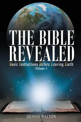 Die enthüllte Bibel: Grundlegende Anweisungen vor dem Verlassen der Erde: Band 1 - The Bible Revealed: Basic Instructions Before Leaving Earth: Volume 1