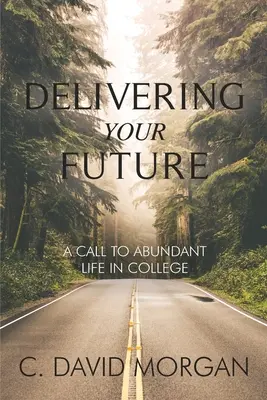 Befreie deine Zukunft: Ein Aufruf zu einem Leben in Fülle im College - Delivering Your Future: A Call to Abundant Life in College