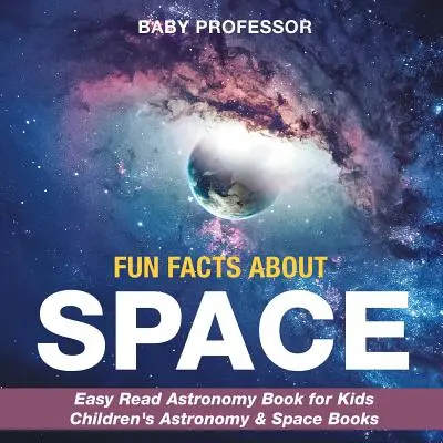 Wissenswertes über den Weltraum - Leicht verständliches Astronomiebuch für Kinder - Astronomie- und Weltraumbücher für Kinder - Fun Facts about Space - Easy Read Astronomy Book for Kids Children's Astronomy & Space Books