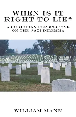 Wann ist es richtig zu lügen? Eine christliche Perspektive auf das Nazi-Dilemma - When Is It Right to Lie?: A Christian Perspective on the Nazi Dilemma