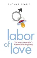 Arbeit der Liebe: Die Geschichte der außergewöhnlichen Schwangerschaft eines Mannes - Labor of Love: The Story of One Man's Extraordinary Pregnancy
