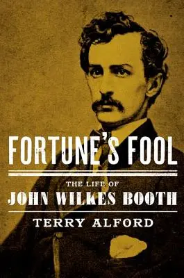 Der Narr des Glücks: Das Leben von John Wilkes Booth - Fortune's Fool: The Life of John Wilkes Booth