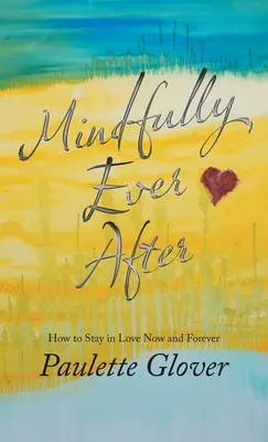 Mindfully Ever After: Wie man jetzt und für immer in der Liebe bleibt - Mindfully Ever After: How to Stay in Love Now and Forever