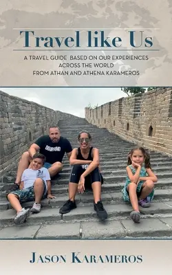 Reisen wie wir: Ein Reiseführer basierend auf unseren Erfahrungen auf der ganzen Welt von Athan und Athena Karameros - Travel Like Us: A Travel Guide Based on our Experiences Across the World from Athan and Athena Karameros