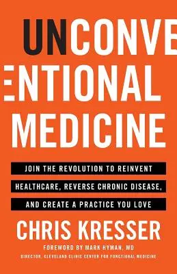 Unkonventionelle Medizin: Schließen Sie sich der Revolution an, um das Gesundheitswesen neu zu erfinden, chronische Krankheiten zu bekämpfen und eine Praxis aufzubauen, die Sie lieben - Unconventional Medicine: Join the Revolution to Reinvent Healthcare, Reverse Chronic Disease, and Create a Practice You Love