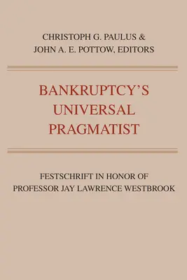 Der universelle Pragmatiker des Bankrotts: Festschrift zu Ehren von Jay Westbrook - Bankruptcy's Universal Pragmatist: Festschrift in Honor of Jay Westbrook