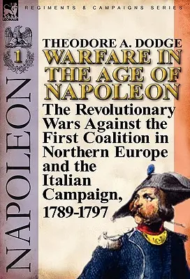 Kriegsführung im Zeitalter Napoleons - Band 1: Die Revolutionskriege gegen die Erste Koalition in Nordeuropa und der Italienfeldzug, 1789-1797 - Warfare in the Age of Napoleon-Volume 1: The Revolutionary Wars Against the First Coalition in Northern Europe and the Italian Campaign, 1789-1797