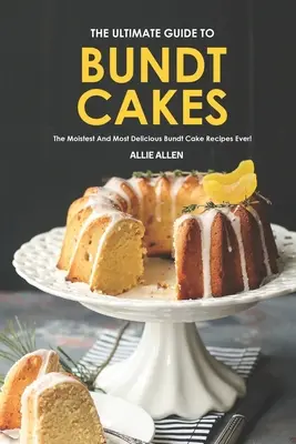 Der ultimative Leitfaden für Gugelhupfkuchen: Die feuchtesten und köstlichsten Gugelhupf-Rezepte aller Zeiten! - The Ultimate Guide to Bundt Cakes: The Moistest and Most Delicious Bundt Cake Recipes Ever!