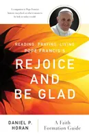 Papst Franziskus' Freut euch und seid fröhlich lesen, beten und leben: Ein Leitfaden für die Glaubenserziehung - Reading, Praying, Living Pope Francis's Rejoice and Be Glad: A Faith Formation Guide