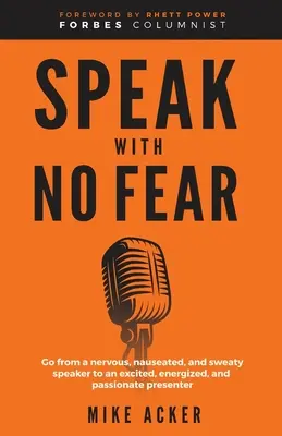 Sprechen Sie ohne Angst: Werden Sie von einem nervösen, angeekelten und verschwitzten Redner zu einem aufgeregten, energiegeladenen und leidenschaftlichen Redner - Speak With No Fear: Go from a nervous, nauseated, and sweaty speaker to an excited, energized, and passionate presenter