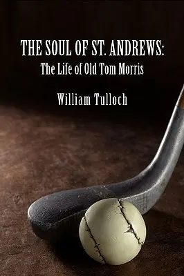 Die Seele von St. Andrews: Das Leben des alten Tom Morris - The Soul of St. Andrews: The Life of Old Tom Morris