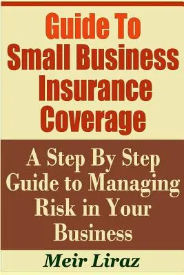 Leitfaden für den Versicherungsschutz von Kleinunternehmen - Eine schrittweise Anleitung zum Risikomanagement in Ihrem Unternehmen - Guide to Small Business Insurance Coverage - A Step by Step Guide to Managing Risk in Your Business