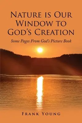 Die Natur ist unser Fenster zu Gottes Schöpfung: Einige Seiten aus Gottes Bilderbuch - Nature is Our Window to God's Creation: Some Pages From God's Picture Book