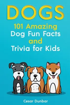 Hunde: 101 erstaunliche Fakten und Wissenswertes über Hunde für Kinder - Lernen Sie, den perfekten Hund zu lieben und zu erziehen (MIT 40+ FOTOS!) - Dogs: 101 Amazing Dog Fun Facts And Trivia For Kids - Learn To Love and Train The Perfect Dog (WITH 40+ PHOTOS!)