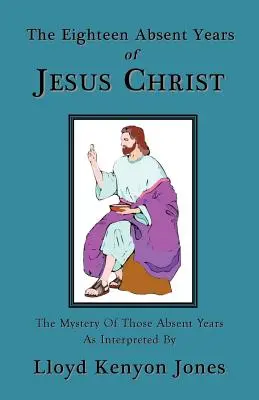 Die achtzehn abwesenden Jahre von Jesus Christus - The Eighteen Absent Years of Jesus Christ