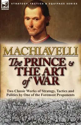 Der Prinz und die Kunst des Krieges: Zwei klassische Werke über Strategie, Taktik und Politik von einem der bedeutendsten Verfechter - The Prince & The Art of War: Two Classic Works of Strategy, Tactics and Politics by One of the Foremost Proponents