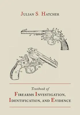 Lehrbuch der Feuerwaffenuntersuchung, -identifizierung und -beweisführung zusammen mit dem Lehrbuch der Pistolen und Revolver - Textbook of Firearms Investigation, Identification and Evidence Together with the Textbook of Pistols and Revolvers