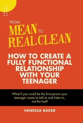 Von fies zu wirklich sauber: Wie Sie eine voll funktionsfähige Beziehung zu Ihrem Teenager aufbauen - From Mean to Real Clean: How to Create a Fully Functional Relationship with Your Teenager