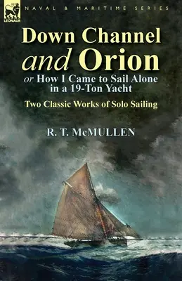 Down Channel und Orion (oder wie ich dazu kam, allein in einer 19-Tonnen-Yacht zu segeln): Zwei klassische Werke über das Alleinsegeln - Down Channel and Orion (or How I Came to Sail Alone in a 19-Ton Yacht): Two Classic Works of Solo Sailing