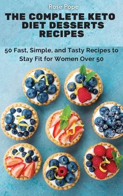 Die kompletten Keto-Diät-Dessert-Rezepte: 50 schnelle, einfache und leckere Rezepte zum Fitbleiben für Frauen über 50 - The Complete Keto Diet Desserts Recipes: 50 Fast, Simple, and Tasty Recipes to Stay Fit for Women Over 50