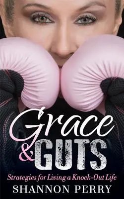 Anmut und Mut: Strategien für ein ausgefallenes Leben - Grace and Guts: Strategies for Living a Knock-Out Life