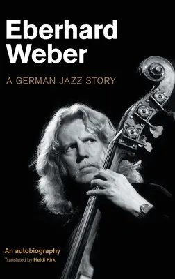 Eberhard Weber: Eine deutsche Jazzgeschichte - Eberhard Weber: A German Jazz Story