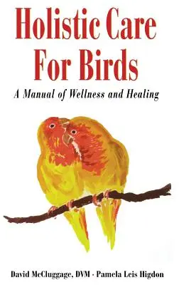 Ganzheitliche Pflege für Vögel: Ein Handbuch für Wellness und Heilung - Holistic Care for Birds: A Manual of Wellness and Healing