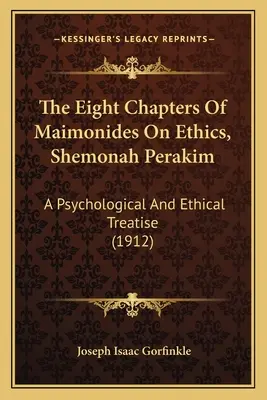 Die acht Kapitel von Maimonides über Ethik, Shemonah Perakim: Eine psychologische und ethische Abhandlung (1912) - The Eight Chapters Of Maimonides On Ethics, Shemonah Perakim: A Psychological And Ethical Treatise (1912)