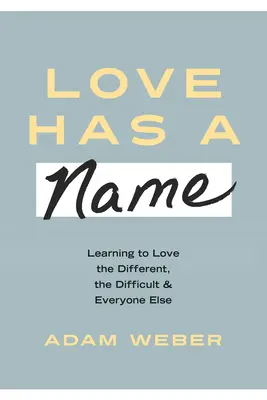 Liebe hat einen Namen: Lernen, die Anderen, die Schwierigen und alle anderen zu lieben - Love Has a Name: Learning to Love the Different, the Difficult, and Everyone Else