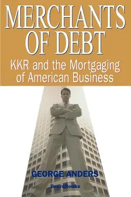 Kaufleute der Schulden: KKR und die Verpfändung amerikanischer Unternehmen - Merchants of Debt: KKR and the Mortgaging of American Business